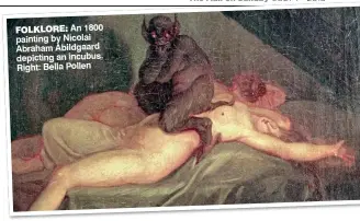  ??  ?? folklore: An 1800 painting by Nicolai Abraham Abildgaard depicting an incubus. Right: Bella Pollen