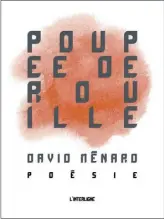  ??  ?? POUPÉE DE ROUILLE David Ménard Éditions L’Interligne, 144 pages