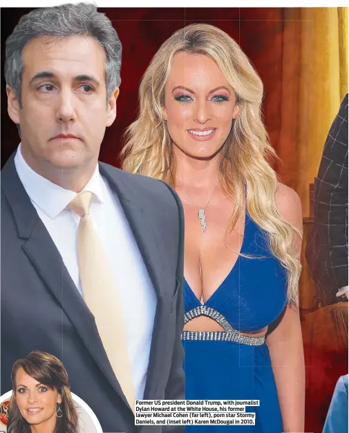  ?? ?? Former US president Donald Trump, with journalist Dylan Howard at the White House, his former lawyer Michael Cohen (far left), porn star Stormy Daniels, and (inset left) Karen McDougal in 2010.