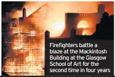  ??  ?? Firefighte­rs battle a blaze at the Mackintosh Building at the Glasgow School of Art for the second time in four years