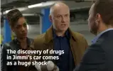  ??  ?? The discovery of drugs in Jimmi’s car comes as a huge shock