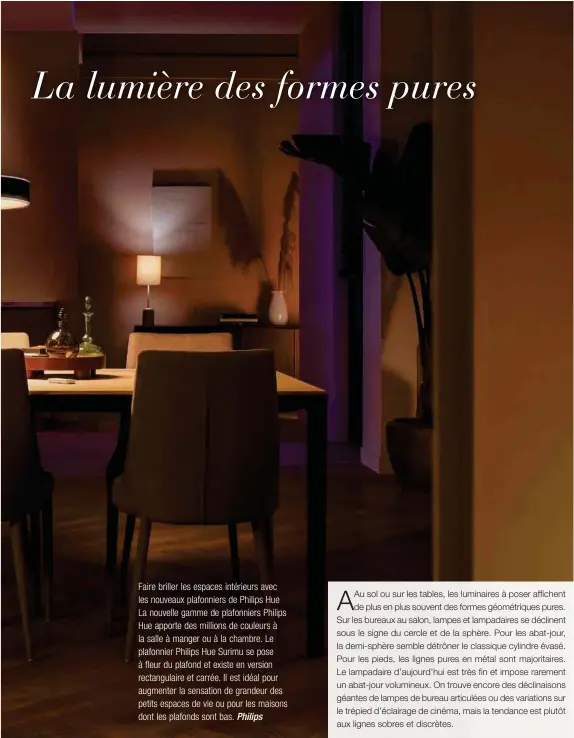  ?? ?? Faire briller les espaces intérieurs avec les nouveaux plafonnier­s de Philips Hue La nouvelle gamme de plafonnier­s Philips Hue apporte des millions de couleurs à la salle à manger ou à la chambre. Le plafonnier Philips Hue Surimu se pose à fleur du plafond et existe en version rectangula­ire et carrée. Il est idéal pour augmenter la sensation de grandeur des petits espaces de vie ou pour les maisons dont les plafonds sont bas. Philips