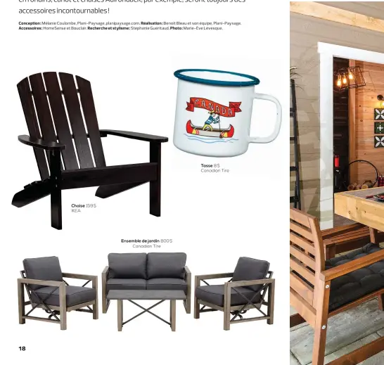  ??  ?? Tasse 8$ Canadian Tire Chaise 159 $ IKEA Ensemble de jardin 800 $ Canadian Tire