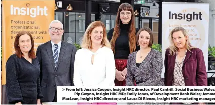  ?? ?? From left: Jessica Cooper, Insight HRC director; Paul Cantrill, Social Business Wales; Pip Gwynn, Insight HRC MD; Emily Jones, of Developmen­t Bank Wales; Jemma MacLean, Insight HRC director; and Laura Di Rienzo, Insight HRC marketing manager