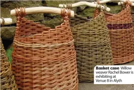  ??  ?? Basket case Willow weaver Rachel Bower is exhibiting at Venue 8 in Alyth