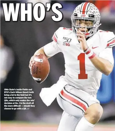  ?? AP ?? Ohio State’s Justin Fields and BYU’s Zach Wilson (inset) both bring a lot to the field but it’s not easy to compare the two QBs, which only makes the Jets’ decision at No. 2 in the draft all the more difficult — should they choose to go with a QB.