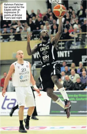  ??  ?? Rahmon Fletcher top-scored for the Eagles with an impressive 31 points at Bristol Flyers last night