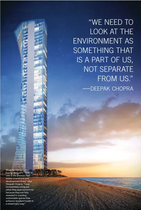  ??  ?? Muse Residences in Sunny Isles. left: “PMG is one of the premier real estate investment and developmen­t firms,” says Deepak Chopra. “I was immediatel­y intrigued when they approached me because they are fully invested in creating sustainabl­e spaces that...