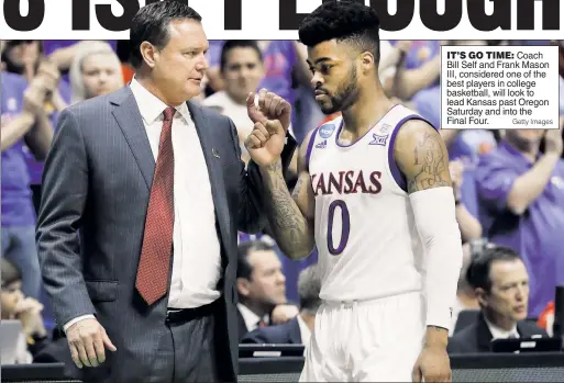  ?? Getty Images ?? Coach Bill Self and Frank Mason III, considered one of the best players in college basketball, will look to lead Kansas past Oregon Saturday and into the Final Four.