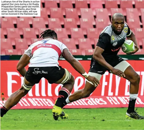  ??  ?? Lukhanyo Am of the Sharks in action against the Lions during a SA Rugby Preparatio­n Series game last month. It looks like the Sharks, plus three other South African sides, will now not be involved in the Rainbow Cup