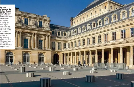  ??  ?? La cour d’honneur du Palais-royal (1629), créée par Jacques Lemercier pour le cardinal Richelieu, a abrité au xviiie siècle des galeries commercial­es en bois, sorte d’ancêtres des passages couverts. Au premier plan, Les Deux Plateaux, oeuvre de Daniel
Buren installée depuis 1986.