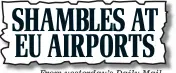  ??  ?? SHAMBLES AT EU AIRPORTS From yesterday’s Daily Mail