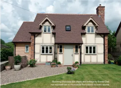  ??  ?? Boasting chocolate box charm, this cottage by Border Oak has exposed oak on the outside that adds to its rustic appeal