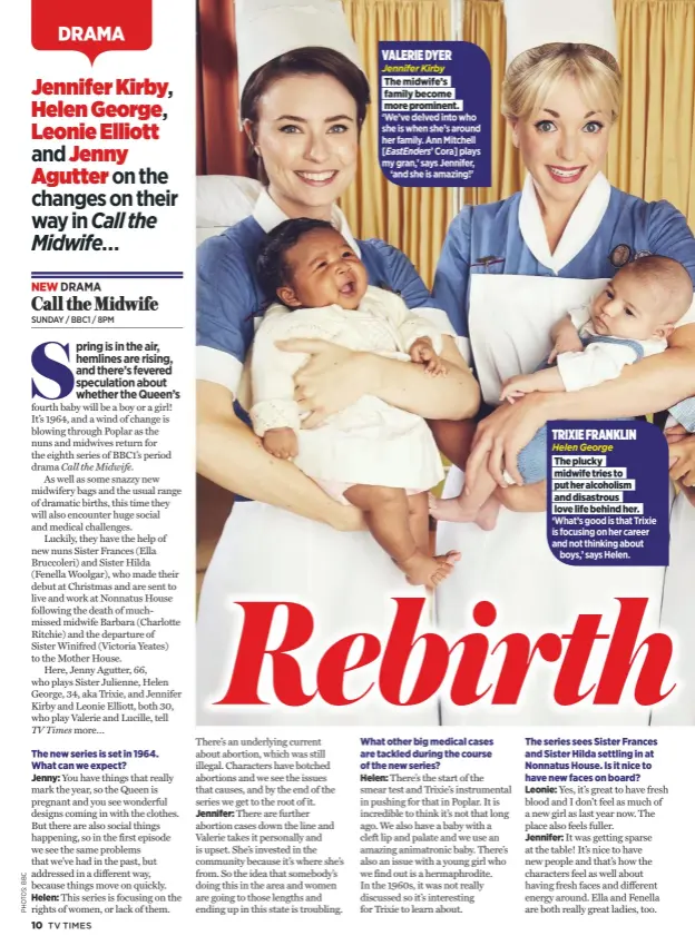  ?? Sunday / bbc1 / 8Pm ?? The midwife’s family become more prominent. ‘We’ve delved into who she is when she’s around her family. ann mitchell [Eastenders’ Cora] plays my gran,’ says Jennifer,‘and she is amazing!’ The plucky midwife tries to put her alcoholism and disastrous love life behind her. ‘What’s good is that Trixie is focusing on her career and not thinking aboutboys,’ says Helen.
