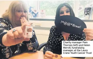  ??  ?? Charity manager Pam Thornes (left) and Helen Mervill, fundraisin­g manager, at the Laura Crane Youth Cancer Trust