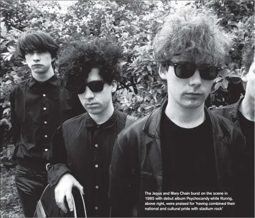  ?? The Jesus and Mary Chain burst on the scene in 1985 with debut album Psychocand­y while Runrig, above right, were praised for ‘having combined their national and cultural pride with stadium rock’ ??