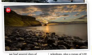  ?? ?? 04 SUNSET AT TALISKAR BAY
The tide was coming in and we scrambled across the slippery boulders to get in position. As sunset approached, the clouds started to break up, exposing lovely light across the bay
Lens Canon RF 14-35mm F4L IS USM Exposure 10 secs, f/22, ISO100