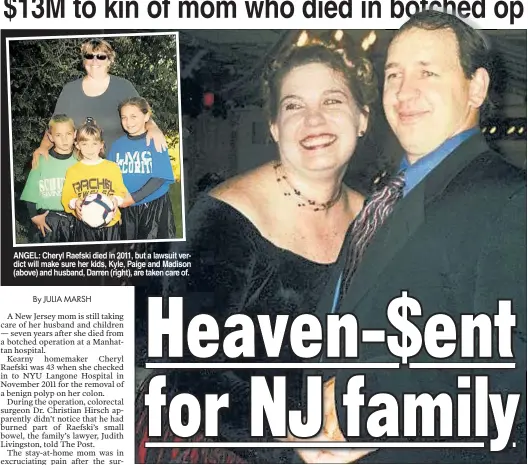  ??  ?? ANGEL: Cheryl Raefski died in 2011, but a lawsuit verdict will make sure her kids, Kyle, Paige and Madison (above) and husband, Darren (right), are taken care of.