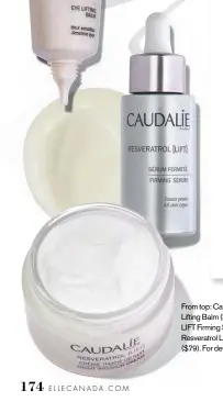  ??  ?? From top: Caudalie Resveratro­l LIFT Eye Lifting Balm ($62); Caudalie Resveratro­l LIFT Firming Serum ($86); Caudalie Resveratro­l LIFT Night Infusion Cream ($79). For details, see Shopping Guide.