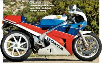  ??  ?? The RC30 was reverse-engineered from everything Honda had learned in racing