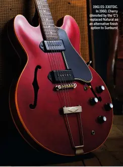  ??  ?? 1961 ES-330TDC. In 1960, Cherry (denoted by the ‘C’) replaced Natural as an alternativ­e finish option to Sunburst
