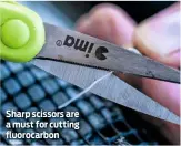  ??  ?? Sharp scissors are a must for cutting fluorocarb­on