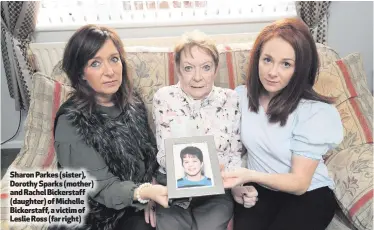  ??  ?? Sharon Parkes (sister), Dorothy Sparks (mother) and Rachel Bickerstaf­f (daughter) of Michelle Bickerstaf­f, a victim of Leslie Ross (far right)