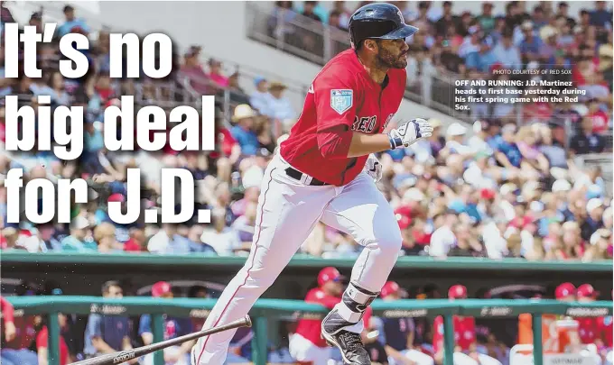  ?? Photo courtesy of red sox ?? OFF AND RUNNING: J.D. Martinez heads to first base yesterday during his first spring game with the Red Sox.