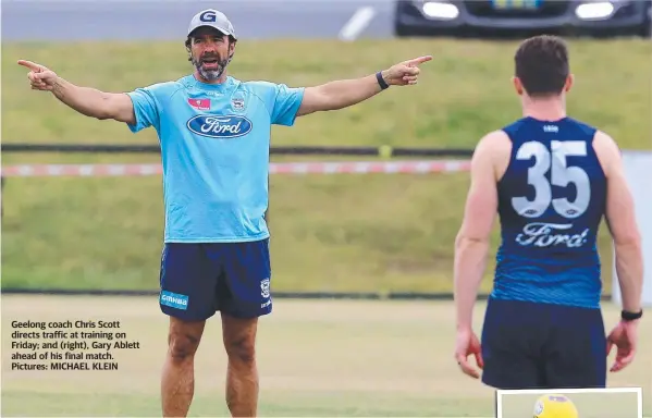  ??  ?? Geelong coach Chris Scott directs traffic at training on Friday; and (right), Gary Ablett ahead of his final match. Pictures: MICHAEL KLEIN