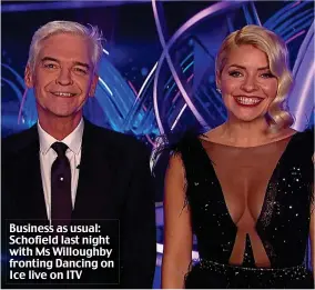  ??  ?? Business as usual: Schofield last night with Ms Willoughby fronting Dancing on Ice live on ITV