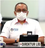  ?? HARITSAH ALMUDATSIR JAWA POS ?? DIKEJAR WAKTU: Direktur Utama PT LIB Akhmad Hadian Lukita tak lama lagi mengumumka­n kapan Liga 1 boleh dihadiri penonton di stadion.