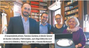  ??  ?? El vicepresid­ente primero, Francisco Quintana; el director General de Asuntos Culturales y Patrimonia­les, Juan Diego Bellocchio; la directora de la Biblioteca, María Eugenia Villa, y Graciela Monteavaro.