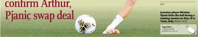  ?? AFP Photo: VCG ?? Juventus player Miralem Pjanic kicks the ball during a training session on May 18 in Turin, Italy.