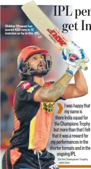  ?? AFP ?? Shikhar Dhawan has scored 450 runs in 12 matches so far in this IPL.