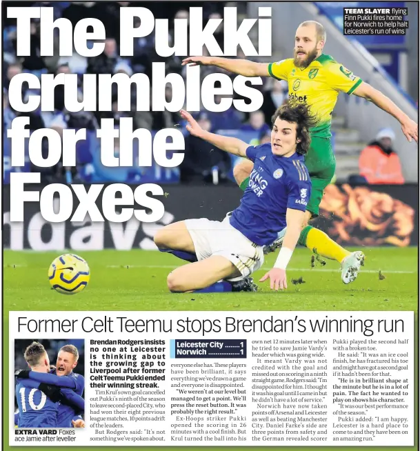  ??  ?? EXTRA VARD Foxes ace Jamie after leveller
TEEM SLAYER flying Finn Pukki fires home for Norwich to help halt Leicester’s run of wins