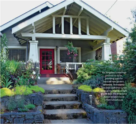  ??  ?? The bungalow is sited high and back on its lot, providing space for terraced front gardens. opposite Homeowner and artist–craftsman Gwen Jones at the original, 12-light glazed door. The three-lamp shower pendant inside is from Schoolhous­e.