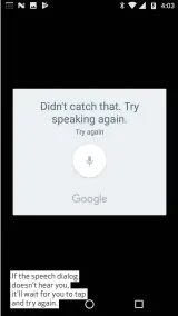  ??  ?? If the speech dialog doesn’t hear you, it’ll wait for you to tap and try again.
