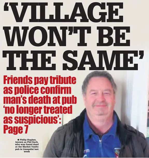  ?? Philip Hughes, known as Phil Bach, who was found dead at the Market Vaults pub in Llangefni last week ??