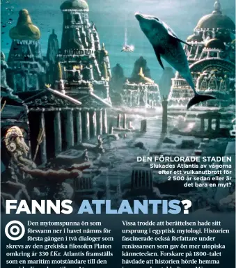  ??  ?? DEN FÖRLORADE STADEN Slukades Atlantis av vågorna efter ett vulkanutbr­ott för 2 500 år sedan eller är det bara en myt?