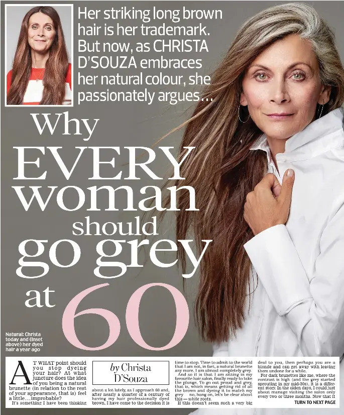  ??  ?? AT whAT point should you stop dyeing your hair? At what juncture does the idea of you being a natural brunette (in relation to the rest of your appearance, that is) feel a little . . . improbable? It’s something I have been thinking Natural: Christa today and (inset above) her dyed hair a year ago