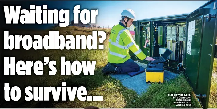  ??  ?? END OF THE LINE: BT’s Openreach should install broadband in 12 working days