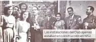  ??  ?? Las instalacio­nes del Club apenas estaban en construcci­ón en 1952.