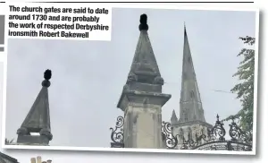  ??  ?? The church gates are said to date around 1730 and are probably the work of respected Derbyshire ironsmith Robert Bakewell