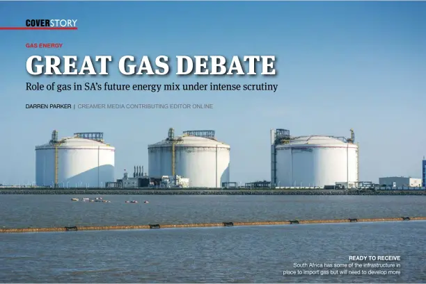  ?? ?? GAS ENERGY
READY TO RECEIVE South Africa has some of the infrastruc­ture in place to import gas but will need to develop more