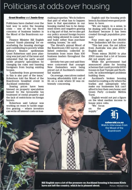  ?? Picture / Michael Craig ?? Hnzherald.co.nz Watch: Interviews from the Mood of the Boardroom Bill English says a lot of the pressure on Auckland housing is because Kiwis have not left the country, which he is pleased about.