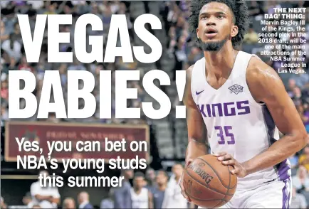  ??  ?? THE NEXT BAG’ THING: Marvin Bagley III of the Kings, the second pick in the 2018 draft, will be one of the main attraction­s of the NBA Summer League in Las Vegas.