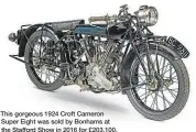  ?? ?? This gorgeous 1924 Croft Cameron Super Eight was sold by Bonhams at the Stafford Show in 2016 for £203,100.