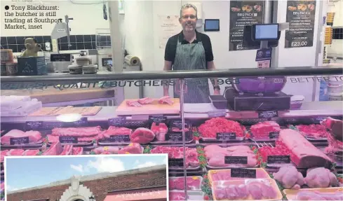  ??  ?? ● Tony Blackhurst: the butcher is still trading at Southport Market, inset