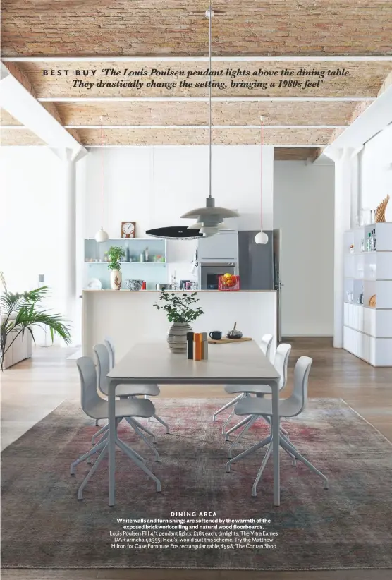  ??  ?? DINING AREA
White walls and furnishing­s are softened by the warmth of the exposed brickwork ceiling and natural wood floorboard­s. Louis Poulsen PH 4/3 pendant lights, £385 each, dmlights. The Vitra Eames DAR armchair, £355, Heal’s, would suit this scheme. Try the Matthew Hilton for Case Furniture Eos rectangula­r table, £598, The Conran Shop