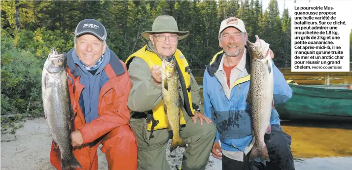  ?? PHOTO COURTOISIE ?? La pourvoirie Musquanous­se propose une belle variété de batailleur­s. Sur ce cliché, on peut admirer une mouchetée de 1,8 kg, un grils de 2 kg et une petite ouananiche. Cet après-midi-là, il ne manquait qu’une truite de mer et un arctic char pour réussir un grand chelem.